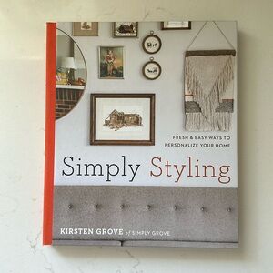Simply Styling: Fresh & Easy Ways to Personalize Your Home by Kirsten Grove